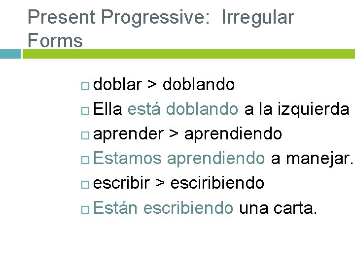 Present Progressive: Irregular Forms doblar > doblando Ella está doblando a la izquierda aprender