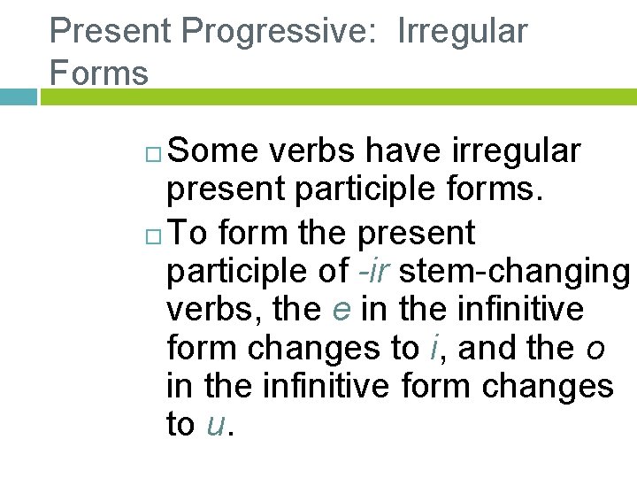 Present Progressive: Irregular Forms Some verbs have irregular present participle forms. To form the