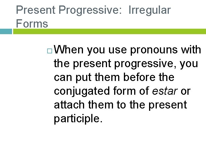 Present Progressive: Irregular Forms When you use pronouns with the present progressive, you can