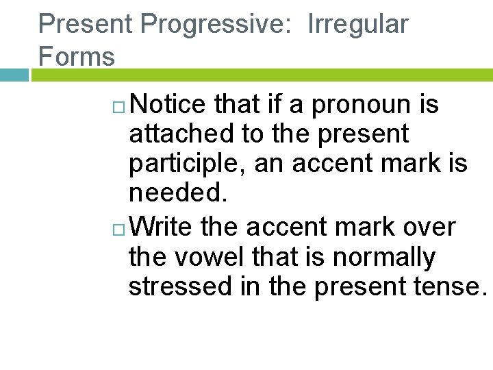 Present Progressive: Irregular Forms Notice that if a pronoun is attached to the present