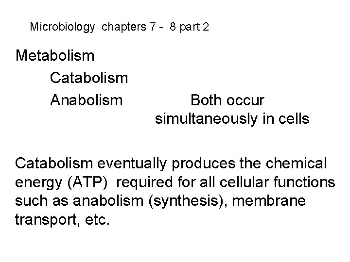 Microbiology chapters 7 - 8 part 2 Metabolism Catabolism Anabolism Both occur simultaneously in