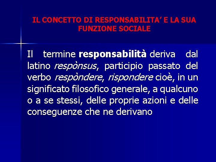 IL CONCETTO DI RESPONSABILITA’ E LA SUA FUNZIONE SOCIALE Il termine responsabilità deriva dal