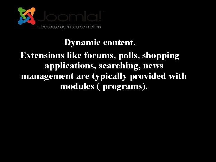 Dynamic content. Extensions like forums, polls, shopping applications, searching, news management are typically provided