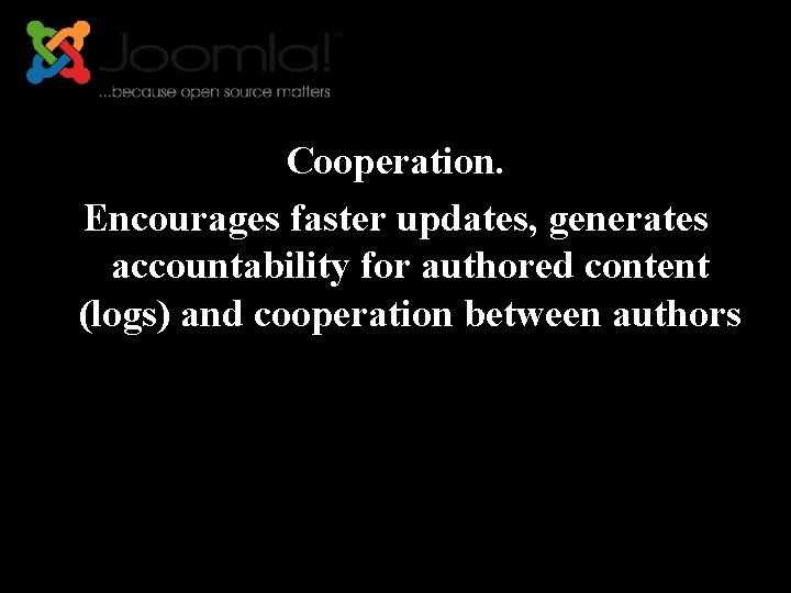 Cooperation. Encourages faster updates, generates accountability for authored content (logs) and cooperation between authors