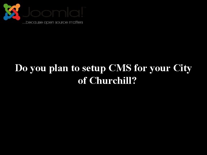 Do you plan to setup CMS for your City of Churchill? 