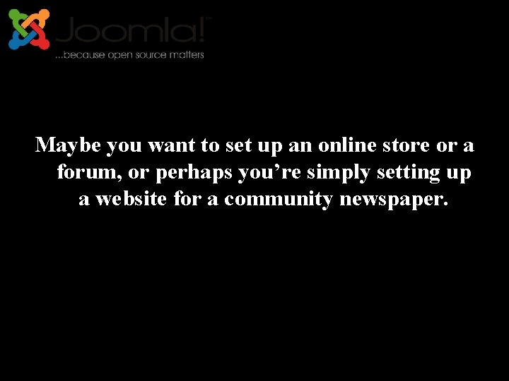 Maybe you want to set up an online store or a forum, or perhaps