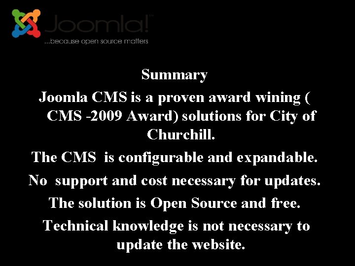 Summary Joomla CMS is a proven award wining ( CMS -2009 Award) solutions for