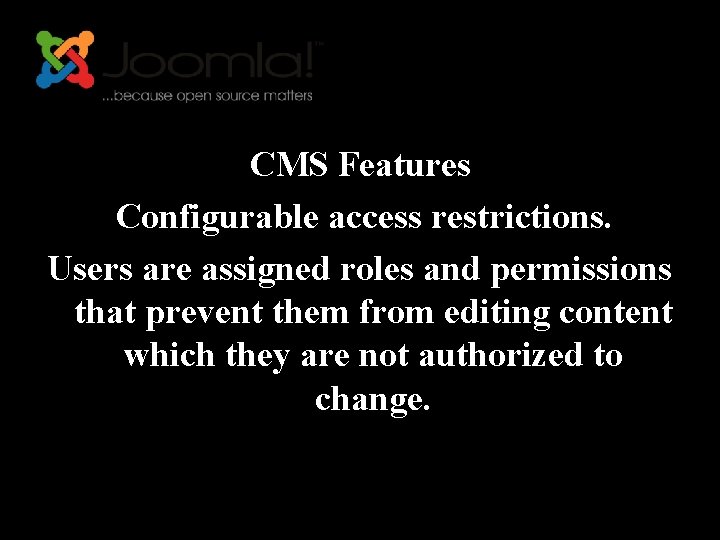 CMS Features Configurable access restrictions. Users are assigned roles and permissions that prevent them