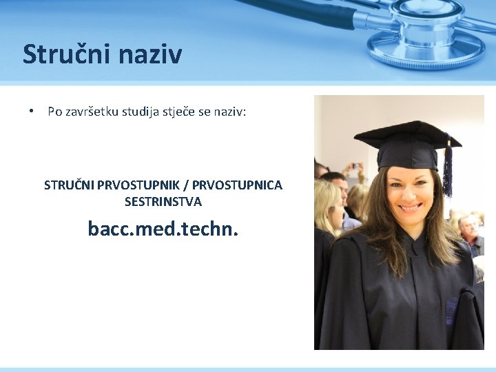 Stručni naziv • Po završetku studija stječe se naziv: STRUČNI PRVOSTUPNIK / PRVOSTUPNICA SESTRINSTVA