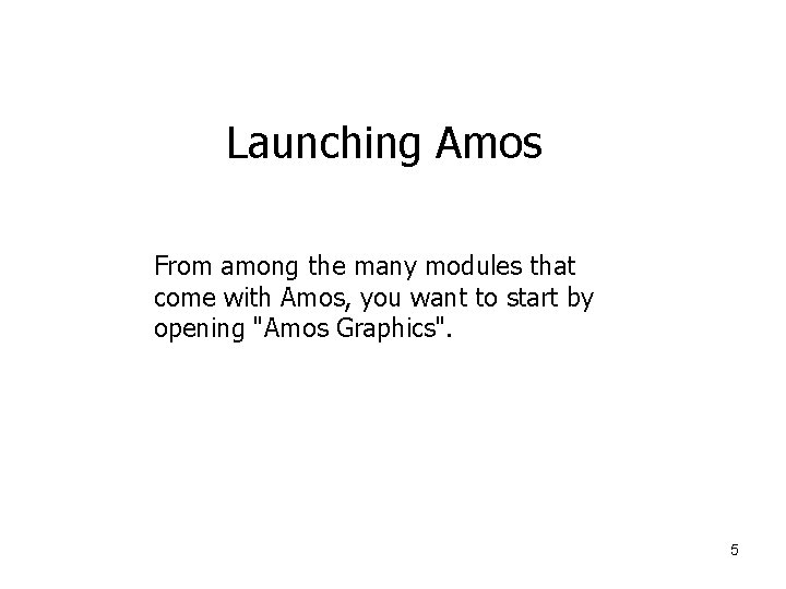 Launching Amos From among the many modules that come with Amos, you want to