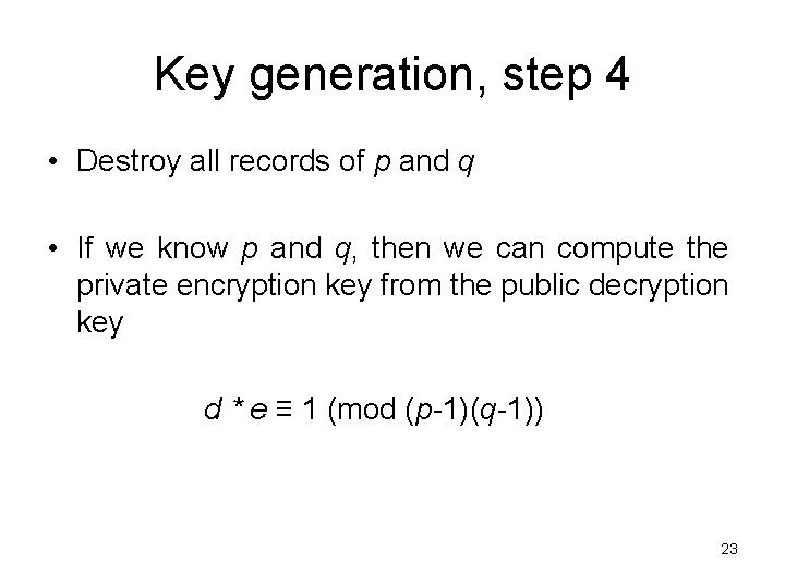 Key generation, step 4 • Destroy all records of p and q • If