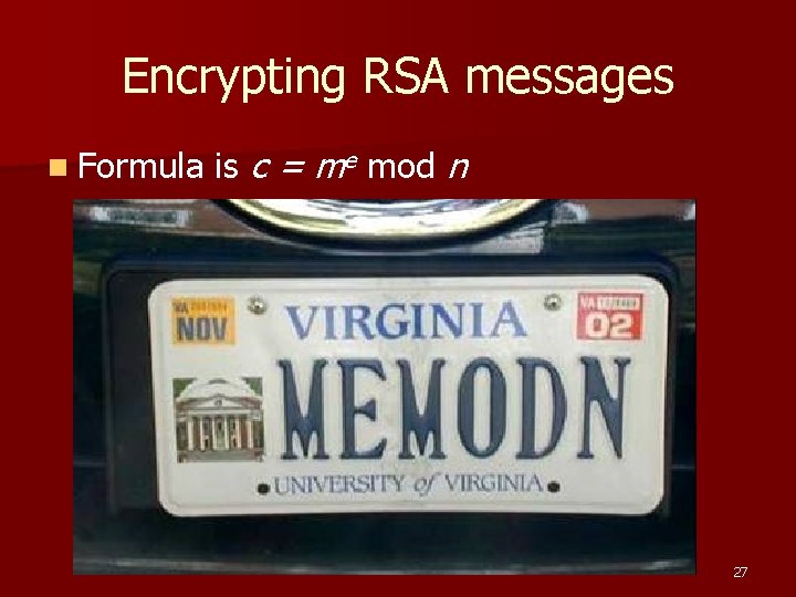 Encrypting RSA messages n Formula is c = me mod n 27 