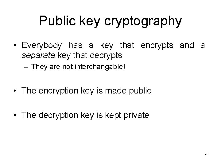 Public key cryptography • Everybody has a key that encrypts and a separate key