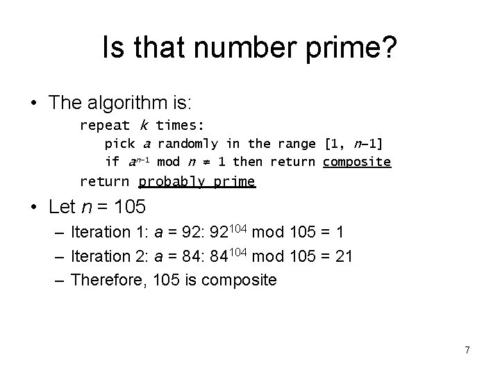 Is that number prime? • The algorithm is: repeat k times: pick a randomly