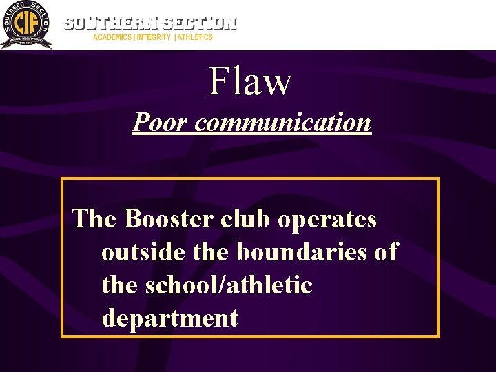 Flaw Poor communication The Booster club operates outside the boundaries of the school/athletic department