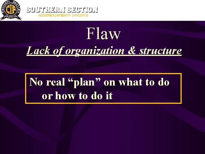 Flaw Lack of organization & structure No real “plan” on what to do or