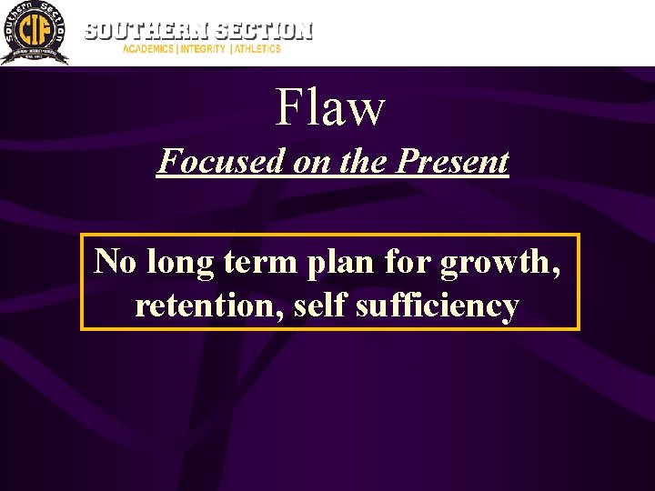 Flaw Focused on the Present No long term plan for growth, retention, self sufficiency