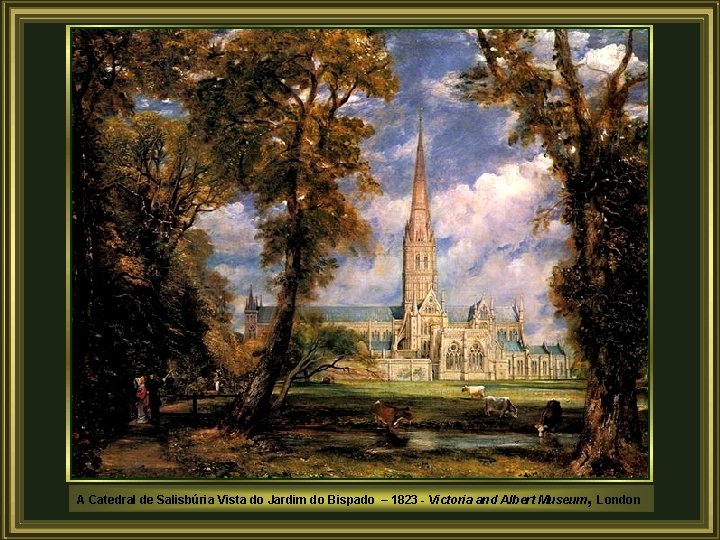 A Catedral de Salisbúria Vista do Jardim do Bispado – 1823 - Victoria and