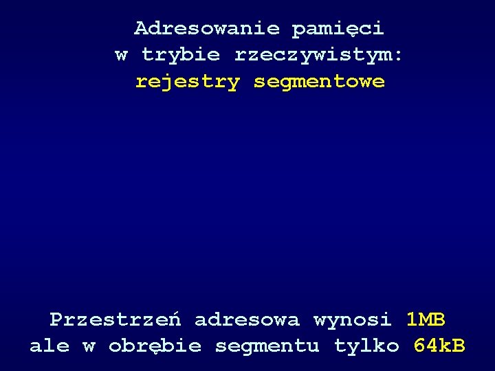 Adresowanie pamięci w trybie rzeczywistym: rejestry segmentowe Przestrzeń adresowa wynosi 1 MB ale w