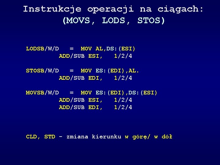 Instrukcje operacji na ciągach: (MOVS, LODS, STOS) LODSB/W/D = MOV AL, DS: (ESI) ADD/SUB