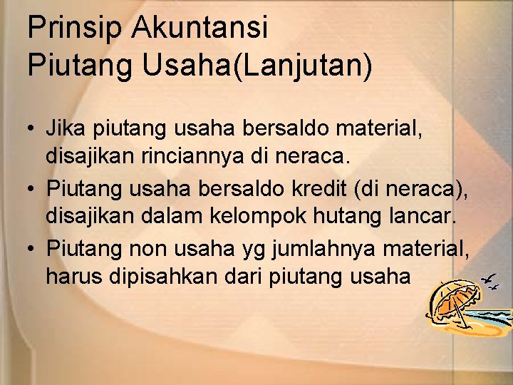 Prinsip Akuntansi Piutang Usaha(Lanjutan) • Jika piutang usaha bersaldo material, disajikan rinciannya di neraca.