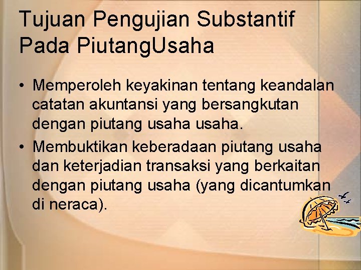 Tujuan Pengujian Substantif Pada Piutang. Usaha • Memperoleh keyakinan tentang keandalan catatan akuntansi yang