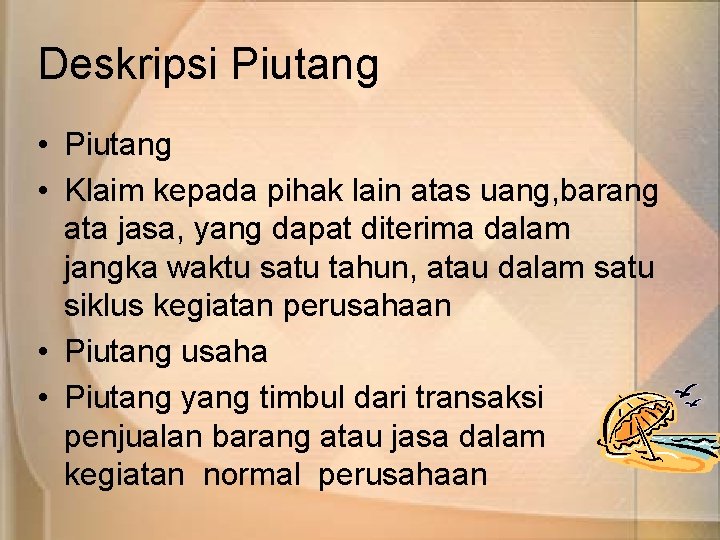 Deskripsi Piutang • Klaim kepada pihak lain atas uang, barang ata jasa, yang dapat