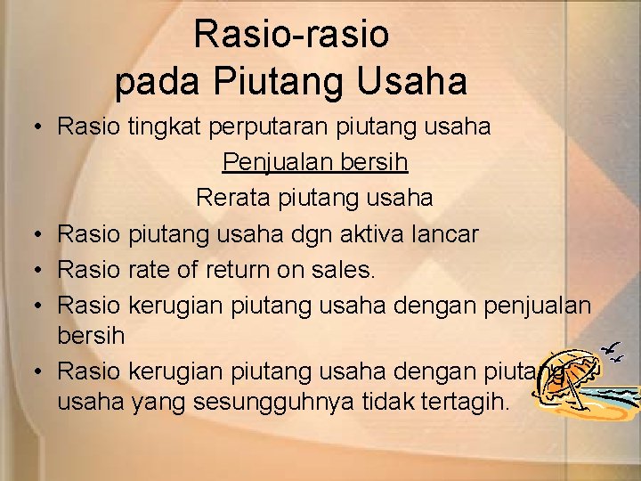 Rasio-rasio pada Piutang Usaha • Rasio tingkat perputaran piutang usaha Penjualan bersih Rerata piutang