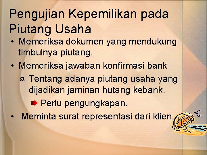 Pengujian Kepemilikan pada Piutang Usaha • Memeriksa dokumen yang mendukung timbulnya piutang. • Memeriksa