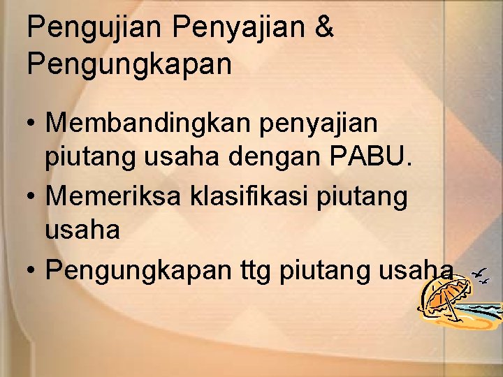 Pengujian Penyajian & Pengungkapan • Membandingkan penyajian piutang usaha dengan PABU. • Memeriksa klasifikasi