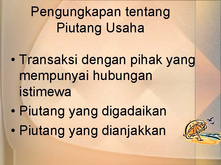 Pengungkapan tentang Piutang Usaha • Transaksi dengan pihak yang mempunyai hubungan istimewa • Piutang