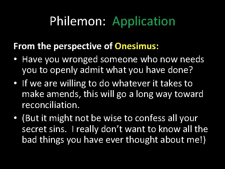 Philemon: Application From the perspective of Onesimus: • Have you wronged someone who now