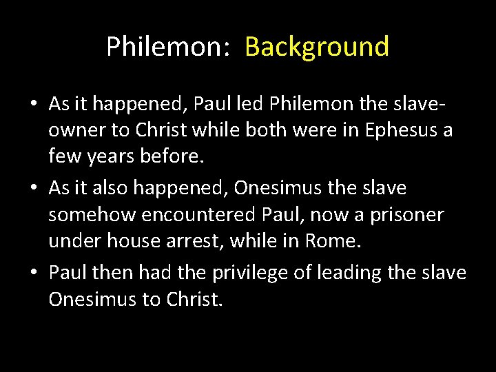 Philemon: Background • As it happened, Paul led Philemon the slaveowner to Christ while