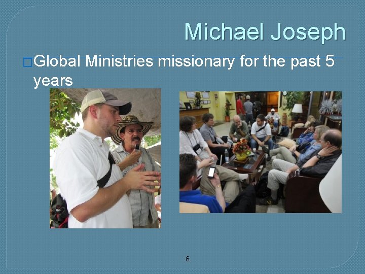 Michael Joseph �Global Ministries missionary for the past 5 years 6 