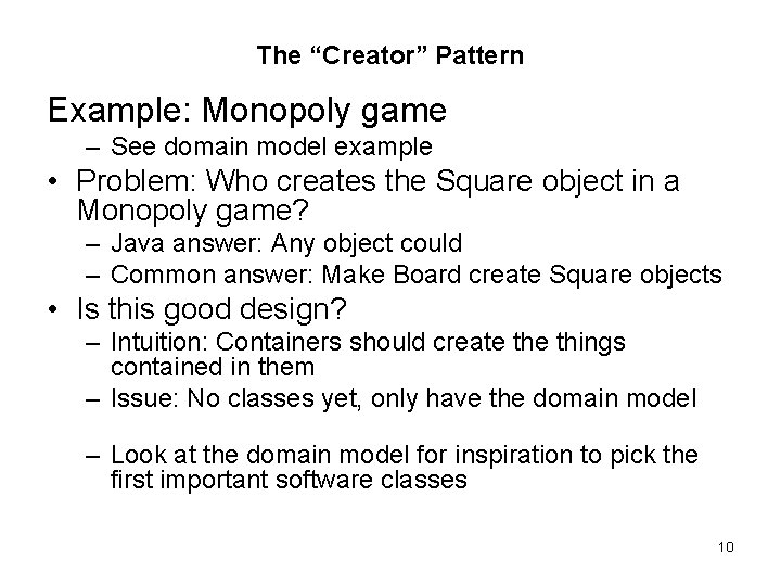 The “Creator” Pattern Example: Monopoly game – See domain model example • Problem: Who