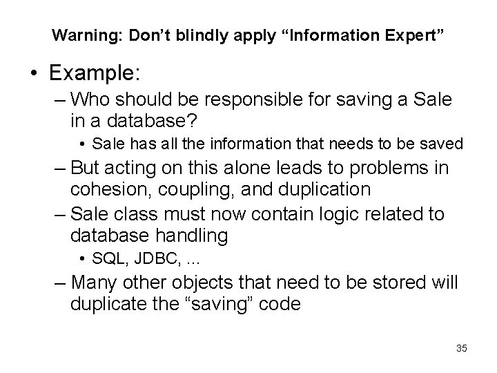 Warning: Don’t blindly apply “Information Expert” • Example: – Who should be responsible for