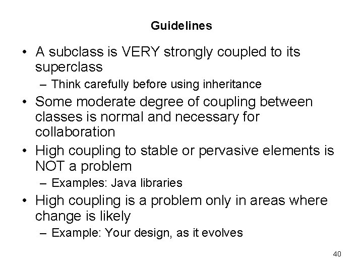 Guidelines • A subclass is VERY strongly coupled to its superclass – Think carefully