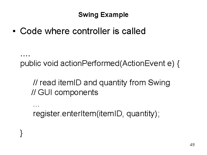 Swing Example • Code where controller is called. . public void action. Performed(Action. Event