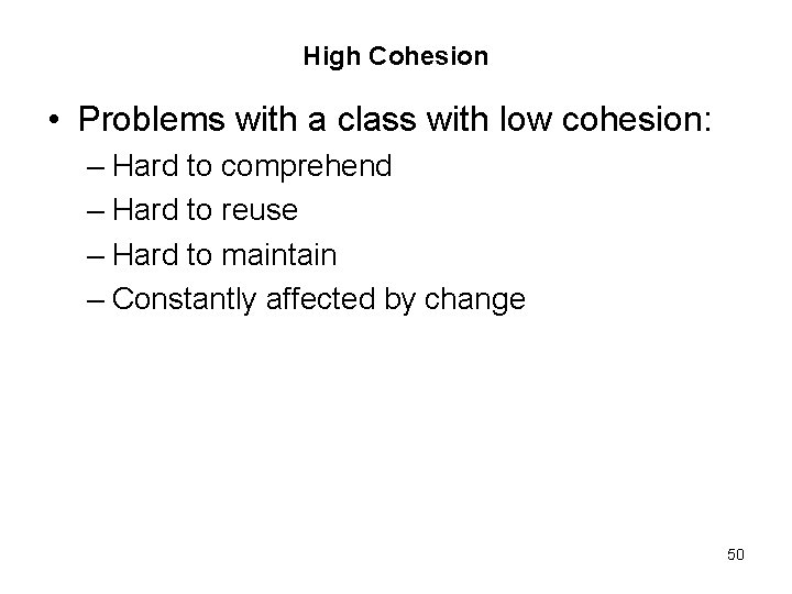 High Cohesion • Problems with a class with low cohesion: – Hard to comprehend