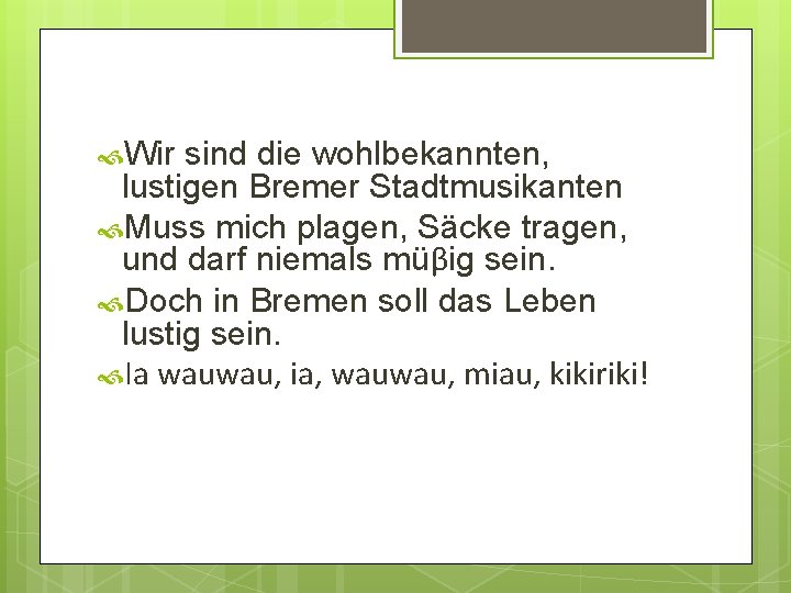  Wir sind die wohlbekannten, lustigen Bremer Stadtmusikanten Muss mich plagen, Säcke tragen, und