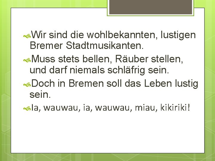  Wir sind die wohlbekannten, lustigen Bremer Stadtmusikanten. Muss stets bellen, Räuber stellen, und