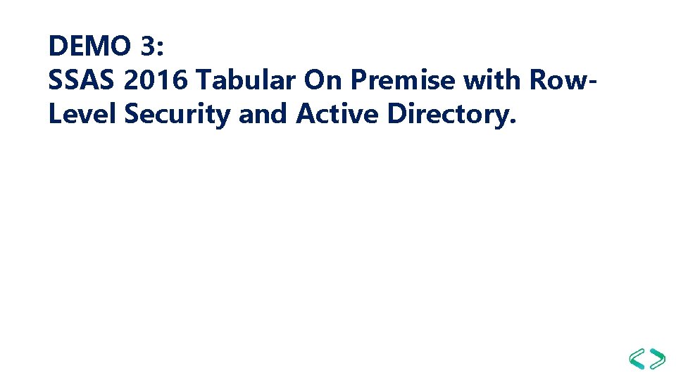 DEMO 3: SSAS 2016 Tabular On Premise with Row. Level Security and Active Directory. DEMO 3: SSAS 2016 Tabular On Premise with Row. Level Security and Active Directory.