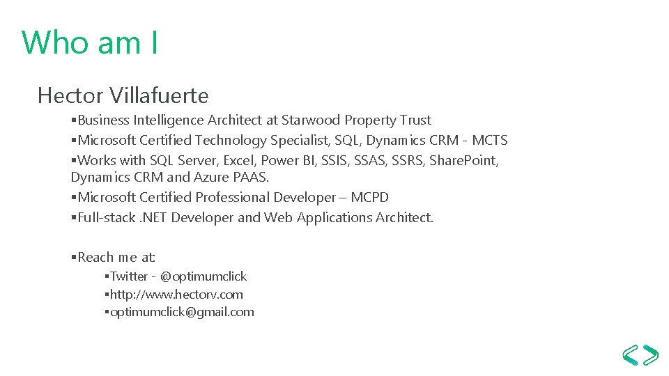 Who am I Hector Villafuerte §Business Intelligence Architect at Starwood Property Trust §Microsoft Certified Who am I Hector Villafuerte §Business Intelligence Architect at Starwood Property Trust §Microsoft Certified