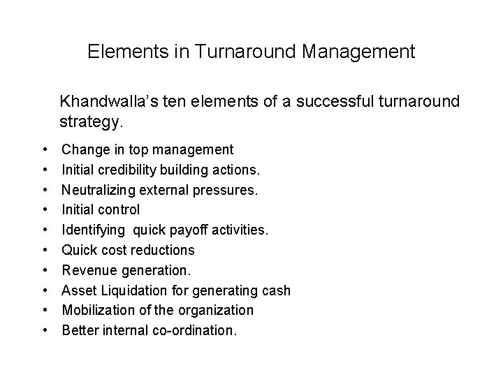 Elements in Turnaround Management Khandwalla’s ten elements of a successful turnaround strategy. • •