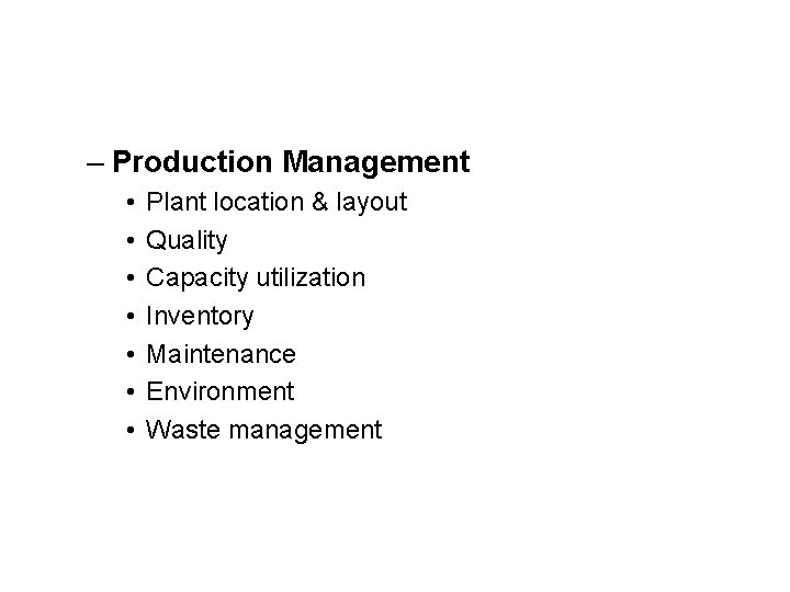 – Production Management • • Plant location & layout Quality Capacity utilization Inventory Maintenance