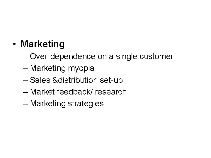  • Marketing – Over-dependence on a single customer – Marketing myopia – Sales