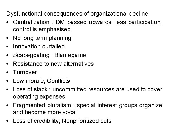 Dysfunctional consequences of organizational decline • Centralization : DM passed upwards, less participation, control