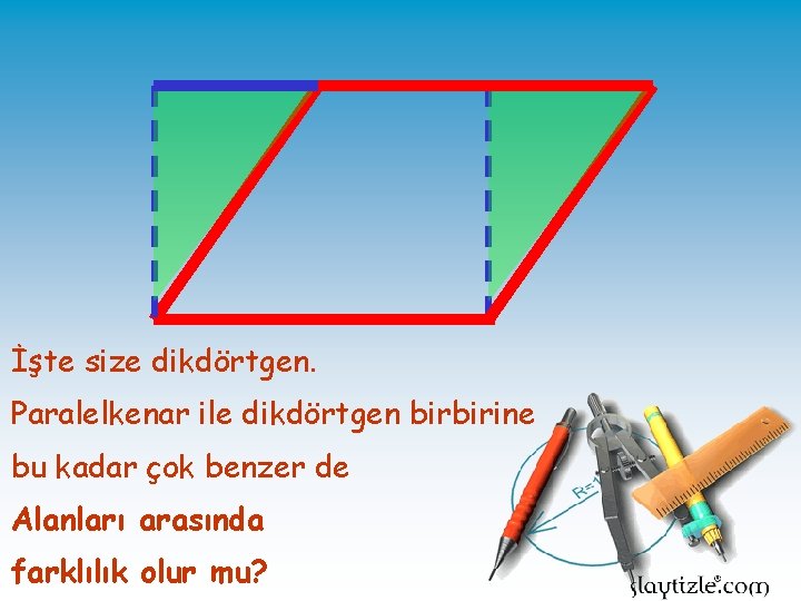 İşte size dikdörtgen. Paralelkenar ile dikdörtgen birbirine bu kadar çok benzer de Alanları arasında