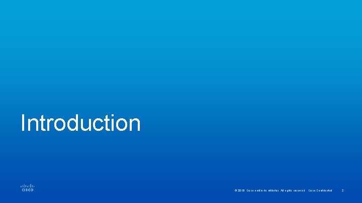 Introduction © 2016 Cisco and/or its affiliates. All rights reserved. Cisco Confidential 2 