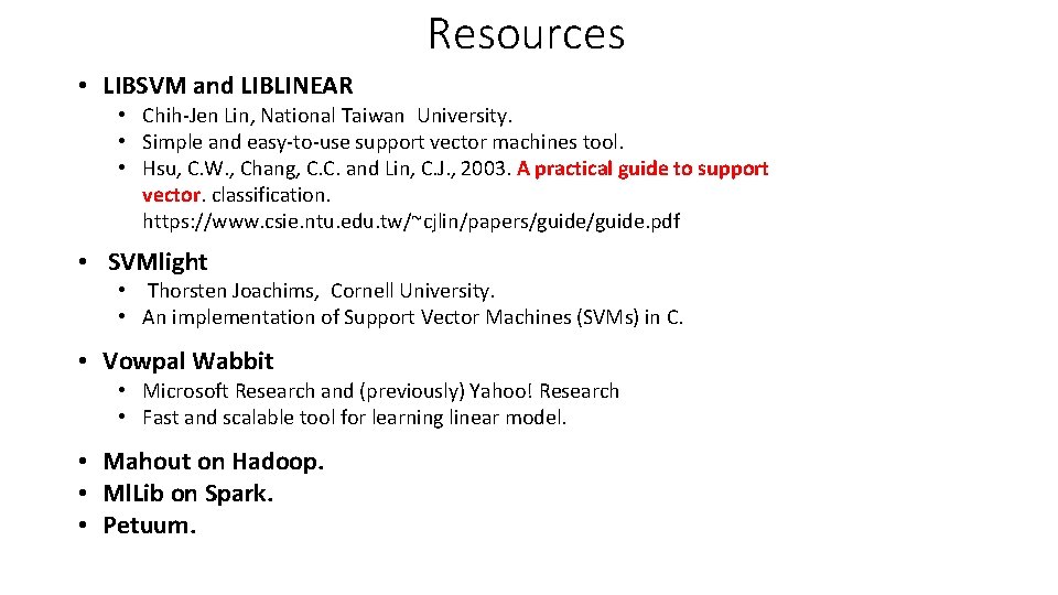 Resources • LIBSVM and LIBLINEAR • Chih-Jen Lin, National Taiwan University. • Simple and
